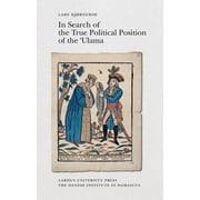 Proceedings of the Danish Institute in Damascus: In Search of the True Political Position of the 'ulama : An Analysis of the Aims and Perspectives of the Chronicles of 'abd Al-Rahman Al-Jabarti (1753-1825) (Series #5) (Paperback)