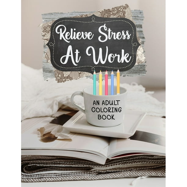 Relieve Stress At Work An Adult Coloring Book : Funny Work Gifts For Coworker Stress Relief And Sarcastic Gag Gifts For Office Workers (Paperback) Relieve Stress At Work An Adult Coloring Book : Funny Work Gifts For Coworker Stress Relief And Sarcastic Gag Gifts For Office Workers (Paperback)
