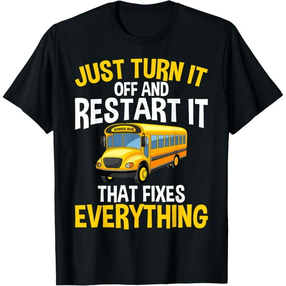 Just Turn It Off and Restart It - Funny School Bus Driver T-Shirt men and women can wear, black, white, gifts