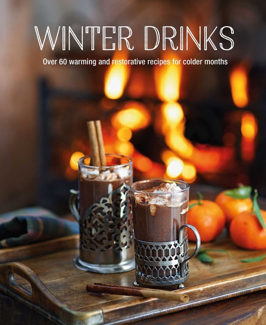 Winter Drinks Over 75 recipes to warm the spirits including hot