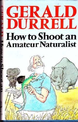 How to Shoot an Amateur Naturalist, Pre-Owned Hardcover 0316197173 9780316197175 Gerald Durrell