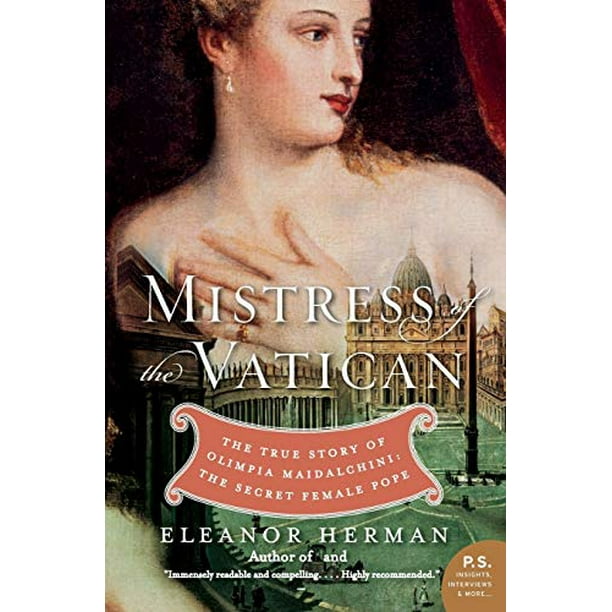 P S Mistress Of The Vatican The True Story Of Olimpia Maidalchini The Secret Female Pope Paperback Walmart Com Walmart Com