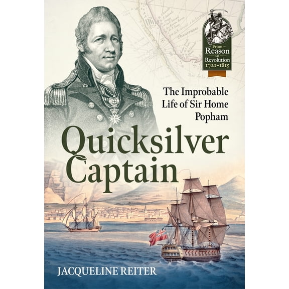 From Reason to Revolution: Quicksilver Captain: The Improbable Life of Sir Home Riggs Popham (Paperback)