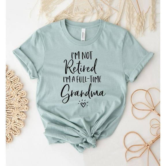 I'm Not Retired A Full Time Grandma T-shirt Cute Shirt Grandparent Tee Funny Mother's Day Gift Nana For Mother Days Retirement