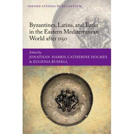 Byzantines, Latins, and Turks in the Eastern Mediterranean World After 1150