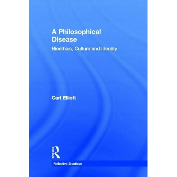 Reflective Bioethics A Philosophical Disease: Bioethics, Culture, and Identity, (Hardcover)