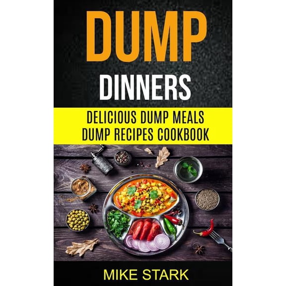 Dump Dinners : Delicious Dump Meals Dump Recipes Cookbook
