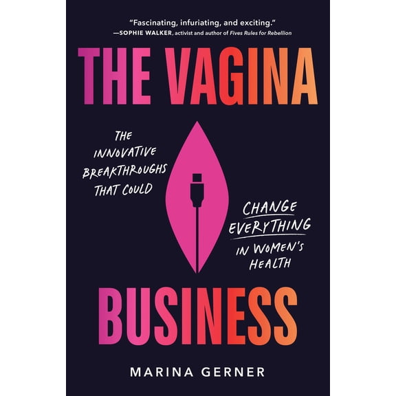 The Vagina Business: The Innovative Breakthroughs That Could Change Everything in Women's Health, (Hardcover)