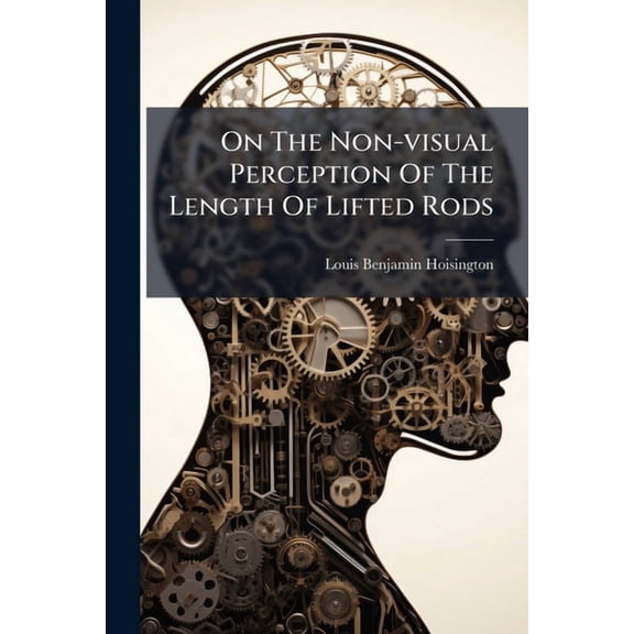 On The Non-visual Perception Of The Length Of Lifted Rods, (Paperback)