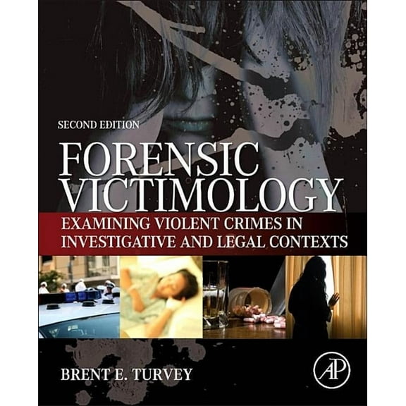 Forensic Victimology : Examining Violent Crime Victims in Investigative and Legal Contexts