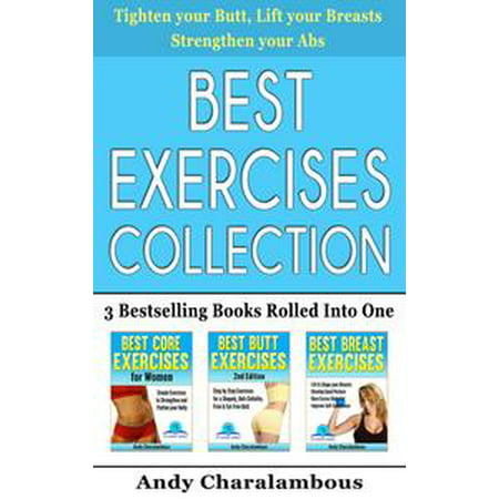Best Exercises Collection - 3 Bestselling Health & Fitness Books Rolled Into One -