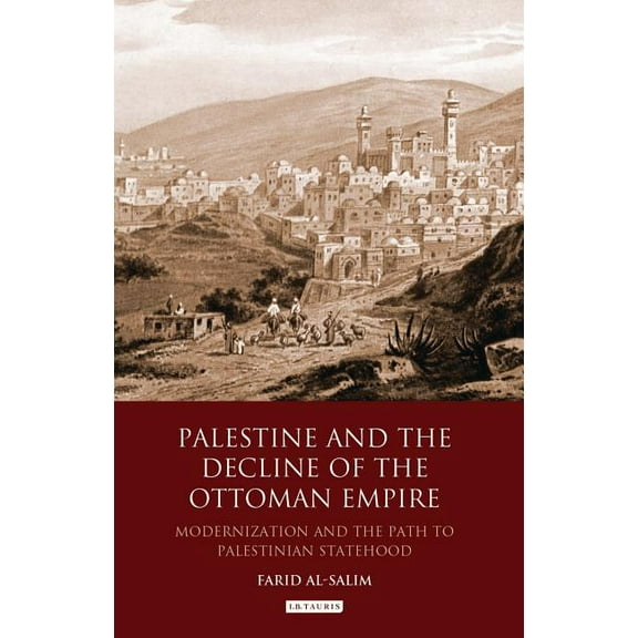 Library of Ottoman Studies Palestine and the Decline of the Ottoman Empire: Modernization and the Path to Palestinian Statehood, (Hardcover)