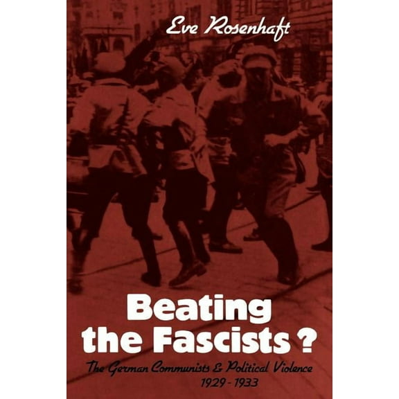 Beating the Fascists?: The German Communists and Political Violence 1929 1933, (Paperback)