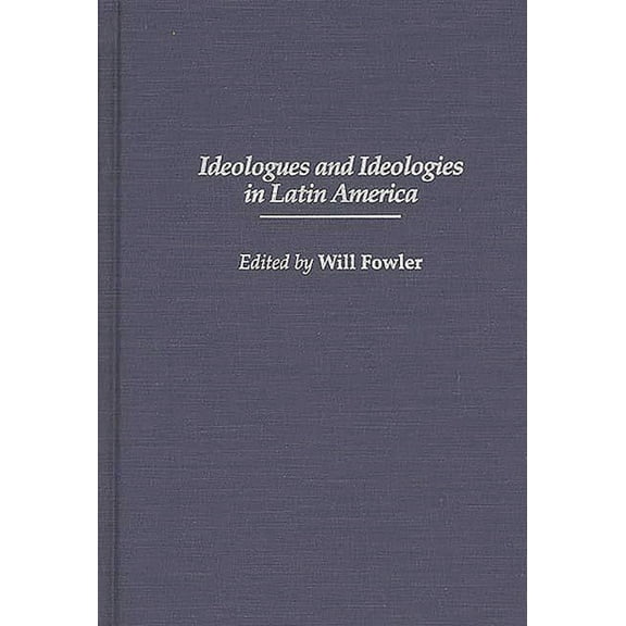 Contributions in Latin American Studies Ideologues and Ideologies in Latin America, Book 9, (Hardcover)