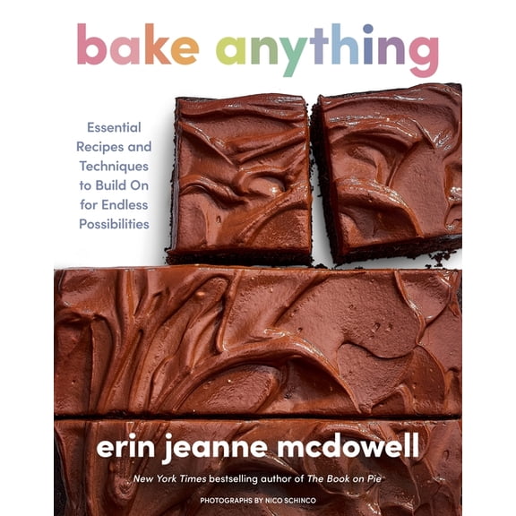 Bake Anything: Essential Recipes and Techniques to Build on for Endless Possibilities, (Hardcover)