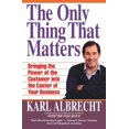 thumbnail image 2 of Pre-Owned The Only Thing That Matters: Bringing the Power of the Customer Into the Center of Your Business (Paperback) 088730639X 9780887306396, 2 of 2