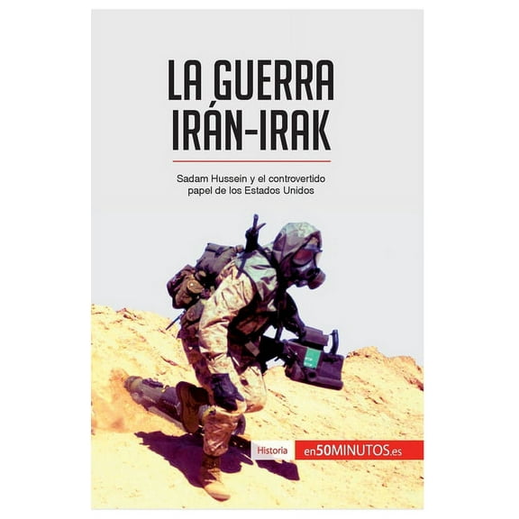 La guerra Irán-Irak: Sadam Hussein y el controvertido papel de los Estados Unidos, (Paperback)