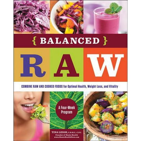 Balanced Raw : Combine Raw and Cooked Foods for Optimal Health, Weight Loss, and Vitality Burst: A Four-Week (Best Raw Powerlifting Program)