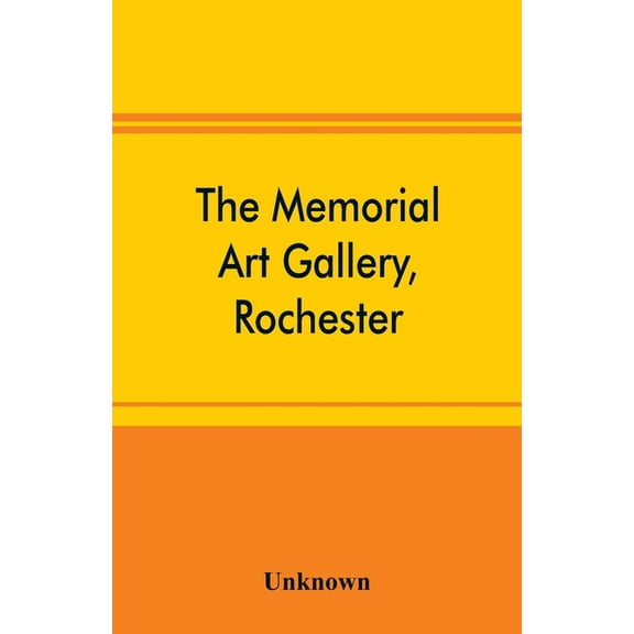 The Memorial Art Gallery, Rochester, New York Catalogue of an exhibition of contemporary American paintings and of the p, (Paperback)