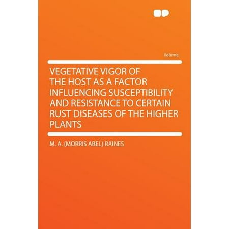 Vegetative Vigor of the Host as a Factor Influencing Susceptibility and Resistance to Certain Rust Diseases of the Higher