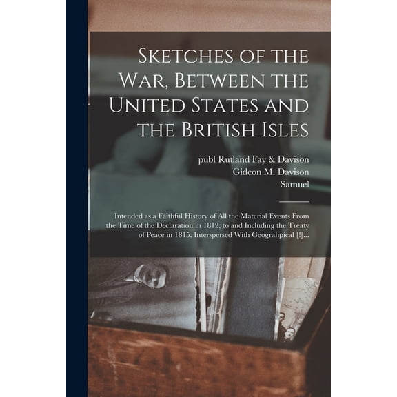 Sketches of the War, Between the United States and the British Isles: Intended as a Faithful History of All the Material, (Paperback)