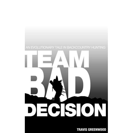 Team Bad Decision: An Evolutionary Tale In Backcountry Hunting -