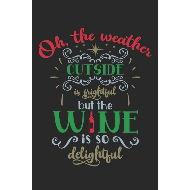 Oh The Weather Outside Is Frightful But The Wine Is So Delightful : Funny Christmas Quote Notebook to write in - winter feeling, holiday mood (Paperback) Oh The Weather Outside Is Frightful But The Wine Is So Delightful : Funny Christmas Quote Notebook to write in - winter feeling, holiday mood (Paperback)
