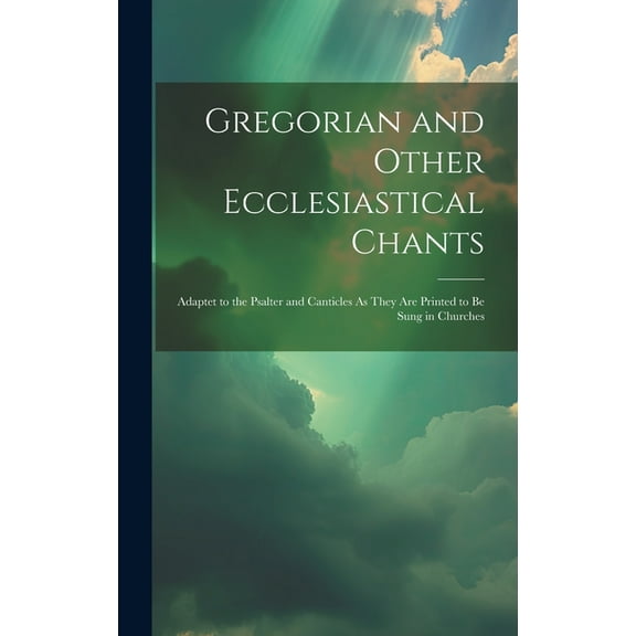 Gregorian and Other Ecclesiastical Chants: Adaptet to the Psalter and Canticles As They Are Printed to Be Sung in Churches (Hardcover)