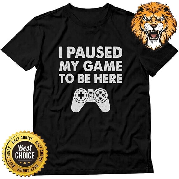 I Paused My Game to Be Here Shirt