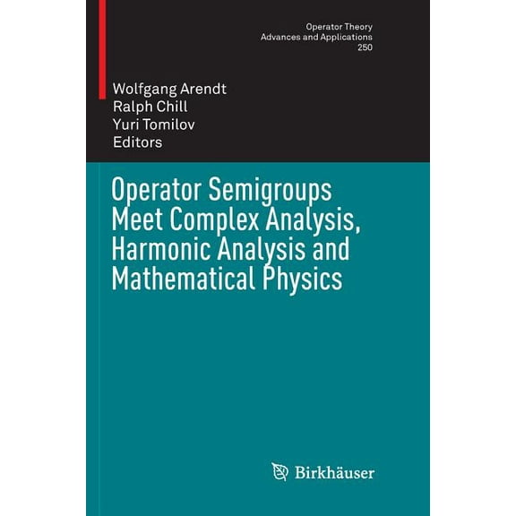 Operator Theory: Advances and Applicatio Operator Semigroups Meet Complex Analysis, Harmonic Analysis and Mathematical Physics, Book 250, (Paperback)
