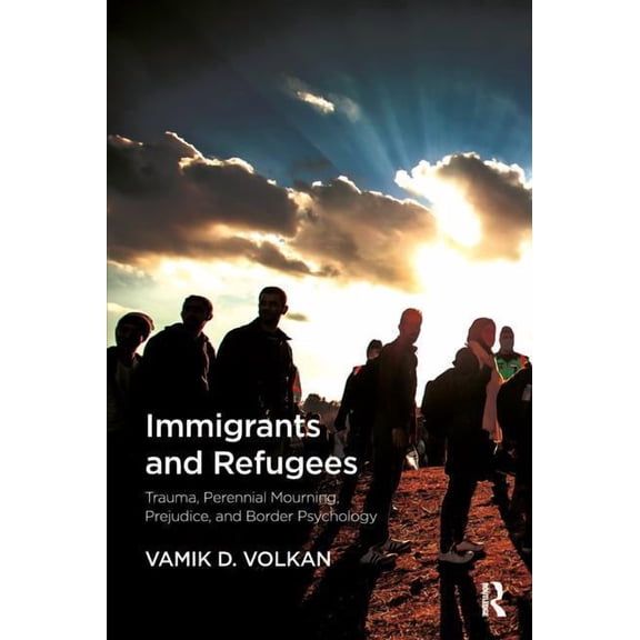 Immigrants and Refugees: Trauma, Perennial Mourning, Prejudice, and Border Psychology, (Paperback)