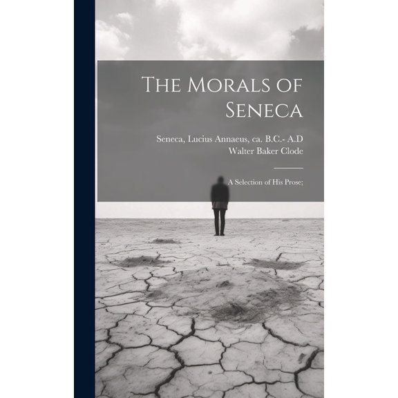 The Morals of Seneca : A Selection of his Prose; (Hardcover)