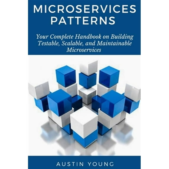 Pre-Owned Microservices Patterns: Your Complete Handbook on Building Testable, Scalable, and Maintainable Microservices