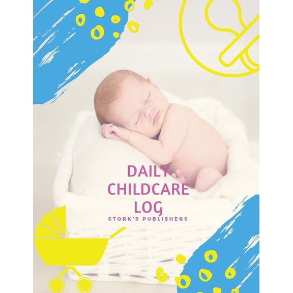 Daily Childcare Log : Extra Large 8.5 Inches By 11 Inches Log Book For Boys And Girls - Logs Feed, Diaper changes, Nap times, Activity And Notes (Paperback)