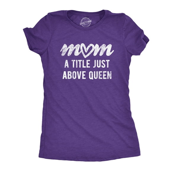 Womens Mom A Title Just Above Queen T Shirt Cute Mothers Day Love Graphic Novelty Tee (Heather Purple) - S