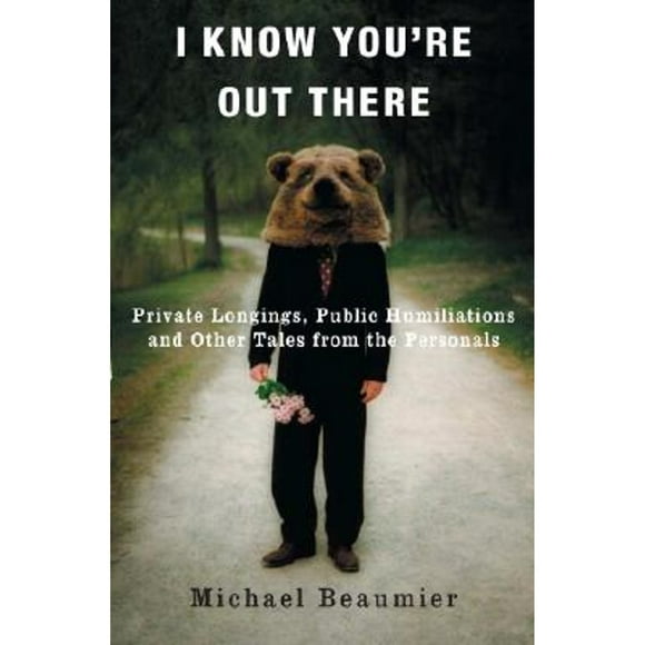 Pre-Owned I Know You're Out There: Private Longings, Public Humiliations, and Other Tales from the (Paperback 9780307338099) by Michael Beaumier