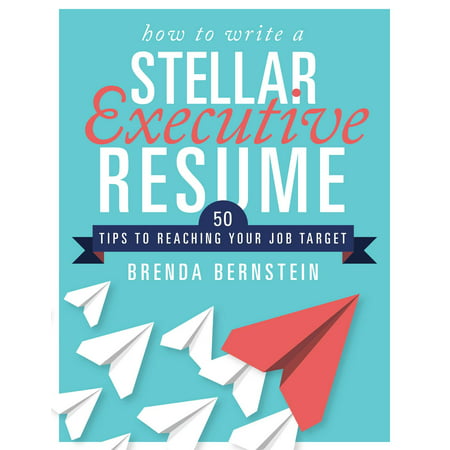 How to Write a Stellar Executive Resume : 50 Tips to Reaching Your Job (Best Executive Resume Format 2019)