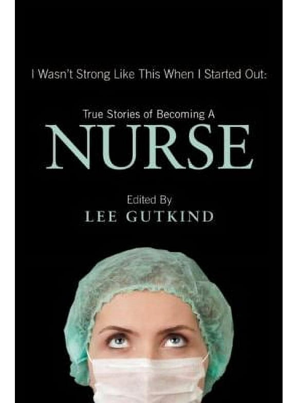 Pre-Owned I Wasn't Strong Like This When I Started Out: True Stories of Becoming a Nurse (Paperback) 1937163121 9781937163129