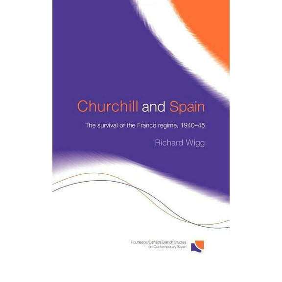 Routledge Studies on Contemporary Spain Churchill and Spain: The Survival of the Franco Regime, 1940-1945, (Hardcover)