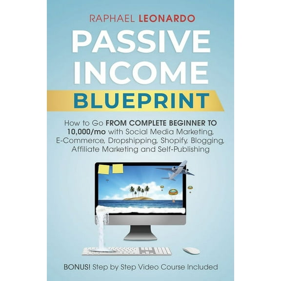 Passive Income Blueprint: How To Go From Complete Beginner To 10000/Mo With Social Media Marketing, ECommerce, Dropshipp, (Paperback)