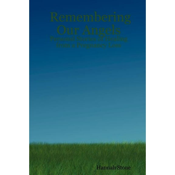 Remembering Our Angels: Personal Stories of Healing from a Pregnancy Loss (Paperback)