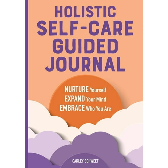 Holistic Self-Care Guided Journal: Nurture Yourself, Expand Your Mind, Embrace Who You Are, (Paperback)