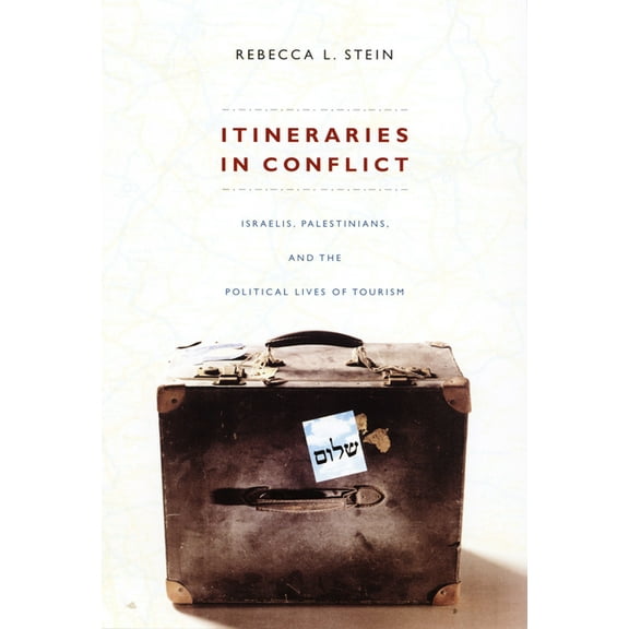 Itineraries in Conflict: Israelis, Palestinians, and the Political Lives of Tourism, (Paperback)