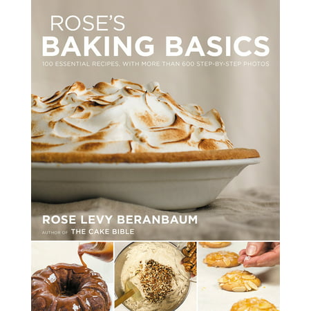 Rose's Baking Basics : 100 Essential Recipes, with More Than 600 Step-by-Step