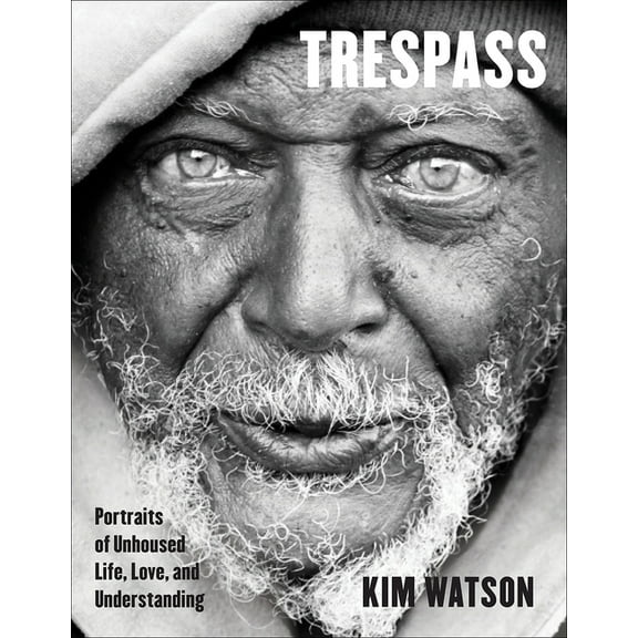 Trespass: Portraits of Unhoused Life, Love, and Understanding, (Hardcover)