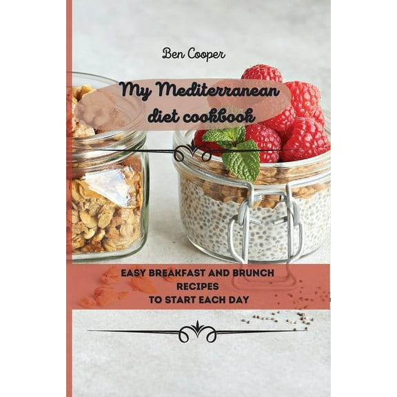 My Mediterranean Diet Cookbook: Easy Breakfast And Brunch Recipes To Start Each Day, (Paperback)