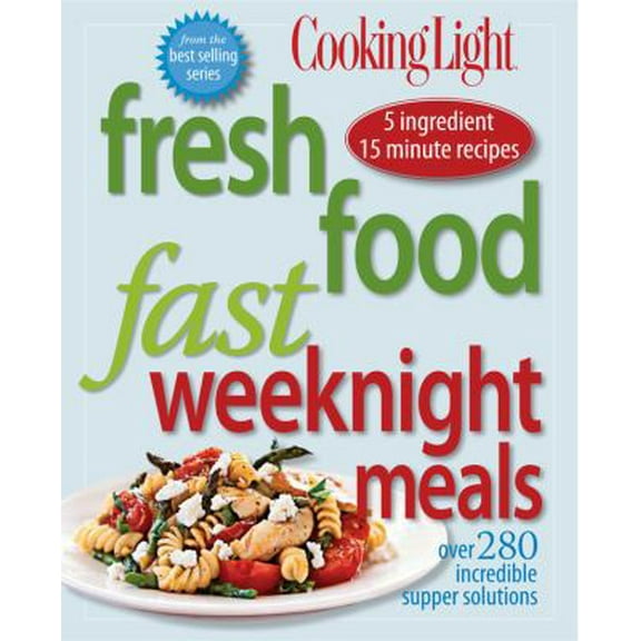 Pre-Owned Fresh Food Fast: Weeknight Meals: Over 280 Incredible Supper Solutions (Paperback) by Cooking Light Magazine