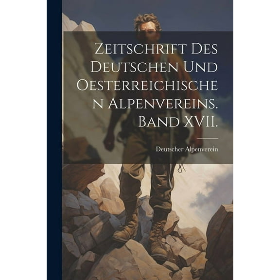 Zeitschrift des deutschen und oesterreichischen Alpenvereins. Band XVII. (Paperback)