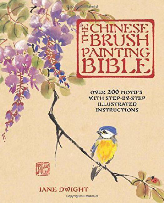 The Chinese Brush Painting Bible Over 200 Motifs with Step by Step Illustrated Instructions