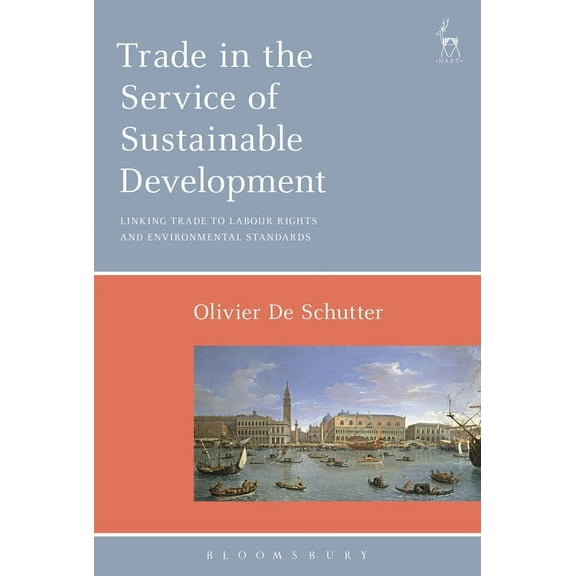Trade in the Service of Sustainable Development: Linking Trade to Labour Rights and Environmental Standards, (Hardcover)
